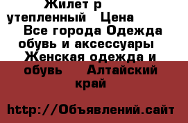 Жилет р.42-44, утепленный › Цена ­ 2 500 - Все города Одежда, обувь и аксессуары » Женская одежда и обувь   . Алтайский край